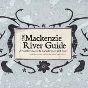 The MacKenzie River Guide - a Paddler's Guide to Canada's Longest River