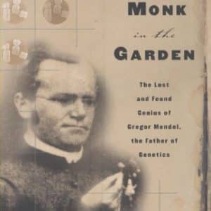 The Monk in the Garden : The Lost and Found Genius of Gregor Mendel, the Father of Genetics