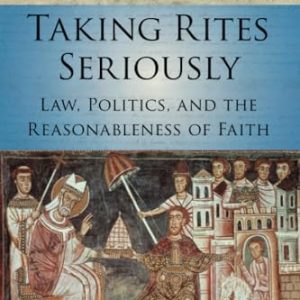 Taking Rites Seriously : Law, Politics, and the Reasonableness of Faith