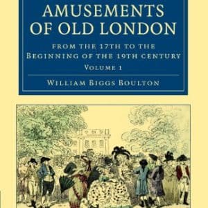 The Amusements of Old London: From the 17th to the Beginning of the 19th Century (Volume 1)