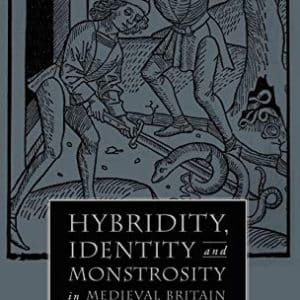 Hybridity, Identity, and Monstrosity in Medieval Britain: On Difficult Middles (The New Middle Ages)