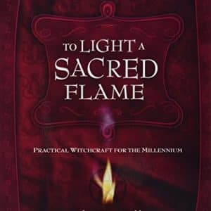 To Light A Sacred Flame: Practical Witchcraft for the Millennium