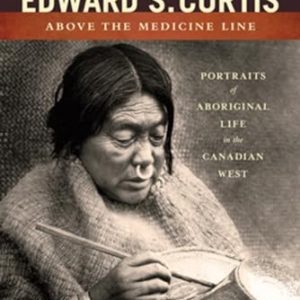 EDWARD S CURTIS ABOVE THE MEDICINE LINE